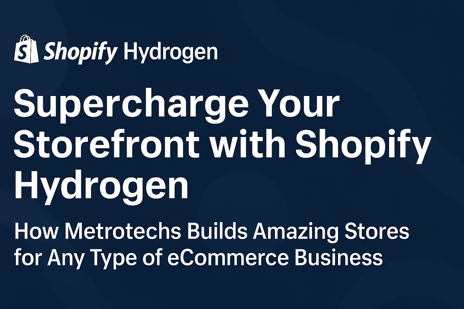 Supercharge Your Storefront with Shopify Hydrogen: How Metrotechs Builds Headless Commerce for the Future